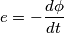e=-\frac{d\phi }{dt}