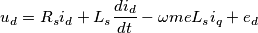 u_d = R_s i_d + L_s \frac{d i_d}{dt} - \omega{me} L_s i_q + e_d