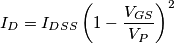 I_D=I_{DSS} \left (1-\frac{V_{GS}}{V_P}\right)^2