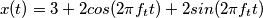 x(t) = 3 + 2cos(2\pi f_tt)+2sin(2\pi f_tt)