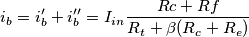 i_b = i'_b + i''_b = I_i_n \frac{Rc+Rf}{R_t + \beta(R_c+R_e)} i_b = i'_b + i''_b = I_i_n \frac{Rc+Rf}{R_t + \beta(R_c+R_e)}