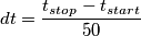 dt=\frac{t_{stop}-t_{start}}{50}