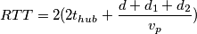 RTT=2(2t_{hub}+\frac{d+d_{1}+d_{2}}{v_{p}}) RTT=2(2t_{hub}+\frac{d+d_{1}+d_{2}}{v_{p}})