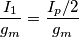 \frac{I_1}{g_m}=\frac{I_p/2}{g_m}