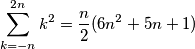 \sum_{k=-n}^{2n}k^{2}=\frac{n}{2}(6n^{2}+5n+1) \sum_{k=-n}^{2n}k^{2}=\frac{n}{2}(6n^{2}+5n+1)