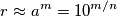 r \approx a^m = 10^{m/n} r \approx a^m = 10^{m/n}