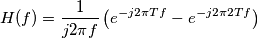 H(f) = \frac{1}{j2\pi f}\left(e^{-j2\pi Tf}-e^{-j2\pi 2Tf}\right)