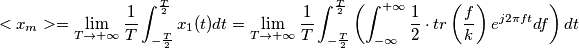 <x_m> = \lim_{T \to +\infty} \frac{1}{T} \int_{-\frac{T}{2}}^{\frac{T}{2}} x_1(t) dt = \lim_{T \to +\infty} \frac{1}{T} \int_{-\frac{T}{2}}^{\frac{T}{2}} \left( \int_{-\infty}^{+\infty} \frac{1}{2} \cdot tr \left(\frac{f}{k}\right) e^{j2\pi ft} df \right) dt <x_m> = \lim_{T \to +\infty} \frac{1}{T} \int_{-\frac{T}{2}}^{\frac{T}{2}} x_1(t) dt = \lim_{T \to +\infty} \frac{1}{T} \int_{-\frac{T}{2}}^{\frac{T}{2}} \left( \int_{-\infty}^{+\infty} \frac{1}{2} \cdot tr \left(\frac{f}{k}\right) e^{j2\pi ft} df \right) dt