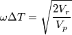 \omega \Delta T=\sqrt{\frac{2V_r}{V_p}}