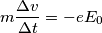 m \frac{\Delta v}{\Delta t} = -e E_0 m \frac{\Delta v}{\Delta t} = -e E_0