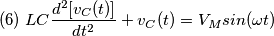 (6)\;LC\frac {d^{2} [v_{C}(t)]}{dt^{2}}+v_{C}(t)=V_{M}sin(\omega t)