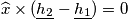 \widehat{x}\times(\underline{h_{2}}- \underline{h_{1}})=0