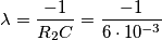 \lambda =\frac{-1}{R_{2}C} = \frac{-1}{6\cdot 10^{-3}} \lambda =\frac{-1}{R_{2}C} = \frac{-1}{6\cdot 10^{-3}}