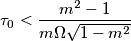 \tau_0 < \frac{m^2-1}{m\Omega \sqrt{1-m^2}} \tau_0 < \frac{m^2-1}{m\Omega \sqrt{1-m^2}}