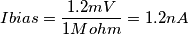 Ibias= \frac{1.2 mV}{ 1 Mohm }= 1.2 nA