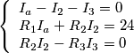 \left\{ \begin{array}{l}
{I_a} - {I_2} - {I_3} = 0\\
{R_1}{I_a} + {R_2}{I_2} = 24\\
{R_2}{I_2} - {R_3}{I_3} = 0
\end{array} \right. \left\{ \begin{array}{l}
{I_a} - {I_2} - {I_3} = 0\\
{R_1}{I_a} + {R_2}{I_2} = 24\\
{R_2}{I_2} - {R_3}{I_3} = 0
\end{array} \right.