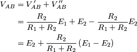 \begin{aligned}V_{AB} & =V_{AB}^{\,\prime}+V_{AB}^{\,\prime\prime}\\
& =\frac{R_{2}}{R_{1}+R_{2}}E_{1}+E_{2}-\frac{R_{2}}{R_{1}+R_{2}}E_{2}\\
& =E_{2}+\frac{R_{2}}{R_{1}+R_{2}}\left(E_{1}-E_{2}\right)
\end{aligned} \begin{aligned}V_{AB} & =V_{AB}^{\,\prime}+V_{AB}^{\,\prime\prime}\\
& =\frac{R_{2}}{R_{1}+R_{2}}E_{1}+E_{2}-\frac{R_{2}}{R_{1}+R_{2}}E_{2}\\
& =E_{2}+\frac{R_{2}}{R_{1}+R_{2}}\left(E_{1}-E_{2}\right)
\end{aligned}