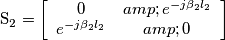 \mbox{S}_{2}=\left[ \begin{array}{cc} 0 & e^{-j\beta _{2}l_{2}} \\ e^{-j\beta _{2}l_{2}} & 0 \end{array} \right]