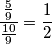 \frac{\frac{5}{9}}{\frac{10}{9}} = \frac{1}{2}