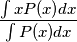 \frac{\int xP(x)dx}{\int P(x)dx} \frac{\int xP(x)dx}{\int P(x)dx}
