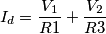 I_{d} = \frac{V_{1}}{R1}+\frac{V_{2}}{R3} I_{d} = \frac{V_{1}}{R1}+\frac{V_{2}}{R3}