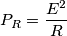 {P_R} = \frac{{{E^2}}}{R} {P_R} = \frac{{{E^2}}}{R}