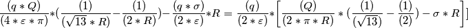 \frac{(q*Q)}{(4*\varepsilon*\pi  )}*(\frac{(1)}{(\sqrt{13}*R )}-\frac{(1)}{(2*R )})-\frac{(q*\sigma)}{(2*\varepsilon )}*R=\frac{(q)}{(2*\varepsilon )}*\left [ \frac{(Q)}{(2*\pi*R )}*(\frac{(1)}{(\sqrt{13} )}-\frac{(1)}{(2)})-\sigma*R \right ]]