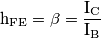 \text{h}_{\text{FE}} = \beta = \frac{ \text{I}_{\text{C}}}{ \text{I}_{\text{B}}}