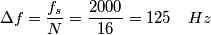 \Delta f=\frac{f_s}{N}=\frac{2000}{16}=125 \quad Hz \Delta f=\frac{f_s}{N}=\frac{2000}{16}=125 \quad Hz
