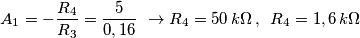 A_{1}=-\frac{R_{4}}{R_{3}}=\frac{5}{0,16}\,\,\to R_{4}=50\,k\Omega \,,\,\,\,R_{4}=1,6\,k\Omega