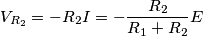 V_{R_2} = -R_2 I = -\frac{R_2}{R_1+R_2}E V_{R_2} = -R_2 I = -\frac{R_2}{R_1+R_2}E