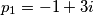 p_{1} = -1 + 3i p_{1} = -1 + 3i