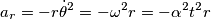 a_r = -r\dot{\theta}^2 = -\omega^2 r = -\alpha^2t^2 r a_r = -r\dot{\theta}^2 = -\omega^2 r = -\alpha^2t^2 r