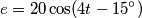 e = 20\cos(4t - 15^\circ) e = 20\cos(4t - 15^\circ)