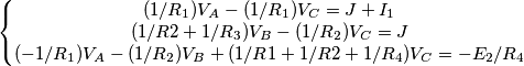 \[\begin{Bmatrix}
(1/R_{1})V_{A}-(1/R_{1})V_{C}=J+I_{1}\\ 
(1/R{2}+1/R_{3})V_{B}-(1/R_{2})V_{C}=J\\ 
(-1/R_{1})V_{A}-(1/R_{2})V_{B}+(1/R{1}+1/R{2}+1/R_{4})V_{C}=-E_{2}/R_{4}
\end{matrix}\]