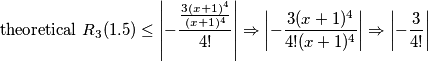 \text{theoretical}\,\,R_3(1.5) \leq \left | -{{3(x+1)^4 \over (x+1)^4} \over 4!} \right | \Rightarrow \left | -{3(x+1)^4 \over 4!(x+1)^4} \right | \Rightarrow \left | -{3 \over 4! }\right | \text{theoretical}\,\,R_3(1.5) \leq \left | -{{3(x+1)^4 \over (x+1)^4} \over 4!} \right | \Rightarrow \left | -{3(x+1)^4 \over 4!(x+1)^4} \right | \Rightarrow \left | -{3 \over 4! }\right |