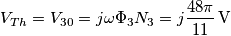 {V_{Th}} = {V_{30}} = j\omega {\Phi _3}{N_3} = j\frac{{48\pi }}{{11}}\,{\rm{V}}