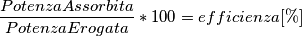 \frac{Potenza Assorbita}{Potenza Erogata}*100= efficienza[\%]