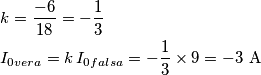 \begin{align}
  & k=\frac{-6}{18}=-\frac{1}{3} \\ 
 & I_{0vera}=k\,I_{0falsa}=-\frac{1}{3}\times 9=-3\ \text{A} \\ 
\end{align}