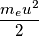 \[\frac{m_{e}u^{2}}{2}\]