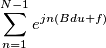 \sum_{n=1}^{N-1}{e^{jn(Bdu+f)}}