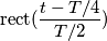 \text {rect}(\frac{t-T/4}{T/2})