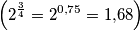 \left ( {2^{\frac{3}{4}}} = {2^{0{,}75}} = 1{,}68 \right )