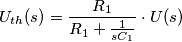 U_{th}(s) = \frac{R_1}{R_1+\frac{1}{sC_1}} \cdot U(s) U_{th}(s) = \frac{R_1}{R_1+\frac{1}{sC_1}} \cdot U(s)