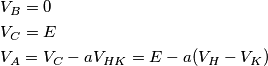 \begin{align}
& V_{B}=0 \\
& V_{C}=E \\
& V_{A}=V_{C}-aV_{HK}=E-a(V_{H}-V_{K}) \\
\end{align} \begin{align}
& V_{B}=0 \\
& V_{C}=E \\
& V_{A}=V_{C}-aV_{HK}=E-a(V_{H}-V_{K}) \\
\end{align}