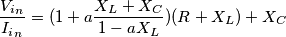 \frac{{{V}_{i}}_{n}}{{{I}_{i}}_{n}}=(1+a\frac{{{X}_{L}}+{{X}_{C}}}{1-a{{X}_{L}}})(R+{{X}_{L}})+{{X}_{C}}