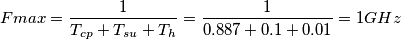 Fmax=\frac{1}{T_{cp}+T_{su}+T_{h}}=\frac{1}{0.887+0.1+0.01}=1GHz
