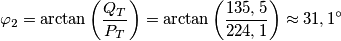 \varphi _{2}=\arctan \left( \frac{Q_{T}}{P_{T}} \right)=\arctan \left( \frac{135,5}{224,1} \right)\approx 31,1{}^\circ