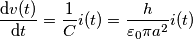 \frac{\text{d}v(t)}{\text{d}t}=\frac{1}{C}i(t)=\frac{h}{\varepsilon_0 \pi a^2}i(t) \frac{\text{d}v(t)}{\text{d}t}=\frac{1}{C}i(t)=\frac{h}{\varepsilon_0 \pi a^2}i(t)