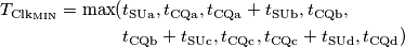 \begin{aligned}
T_{\text{Clk}_\text{MIN}} = \text{max}(&t_\text{SUa},t_\text{CQa},t_\text{CQa}+t_\text{SUb},t_\text{CQb}, \\
&t_\text{CQb}+t_\text{SUc},t_\text{CQc},t_\text{CQc}+t_\text{SUd},t_\text{CQd})
\end{aligned} \begin{aligned}
T_{\text{Clk}_\text{MIN}} = \text{max}(&t_\text{SUa},t_\text{CQa},t_\text{CQa}+t_\text{SUb},t_\text{CQb}, \\
&t_\text{CQb}+t_\text{SUc},t_\text{CQc},t_\text{CQc}+t_\text{SUd},t_\text{CQd})
\end{aligned}